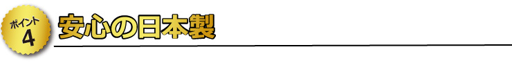 【ポイント4】 安心の日本製